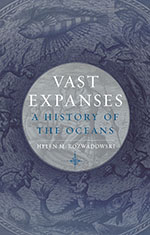 Vast Expanses, A History Of The Oceans  By  Helen M. Rozwadowski