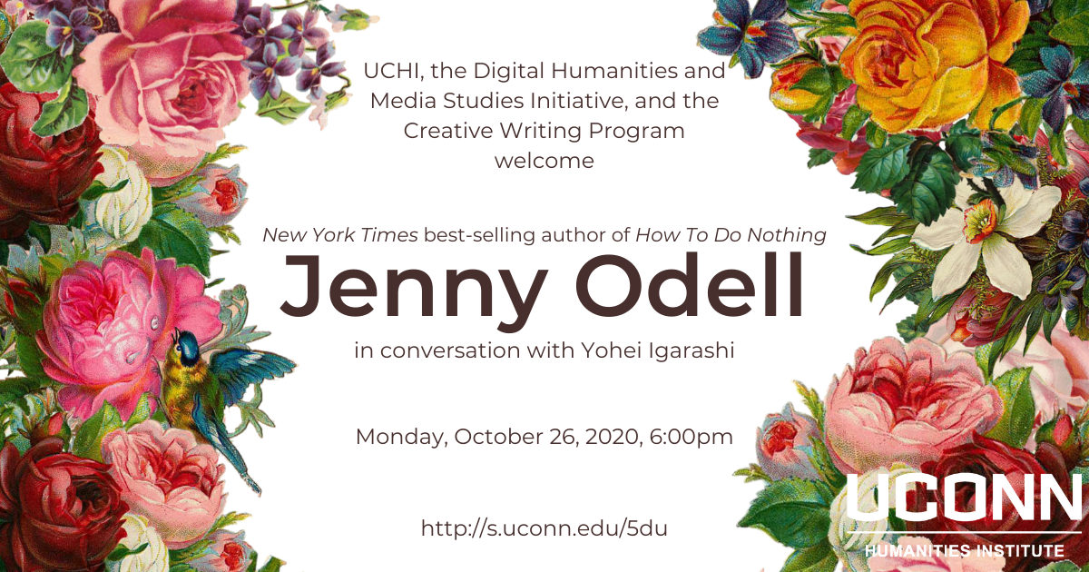 Event poster with floral background. Text reads: UCHI, DHMS, and the creative writing program welcome NYT best-selling author of How to Do Nothing Jenny Odell, in conversation with Yohei Igarashi. Monday, October 26, 2020 at 6:00pm. 
