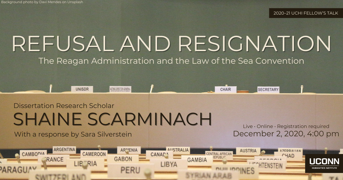 Post for Shaine Scarminach's talk. Refusal and Resignation: The Reagan Administration and the Law of the Sea Convention. Dissertation Research Scholar Shaine Scarminach with a response by Sara Silverstein. Live Online Registration Required. December 2, 2020, 4:00pm