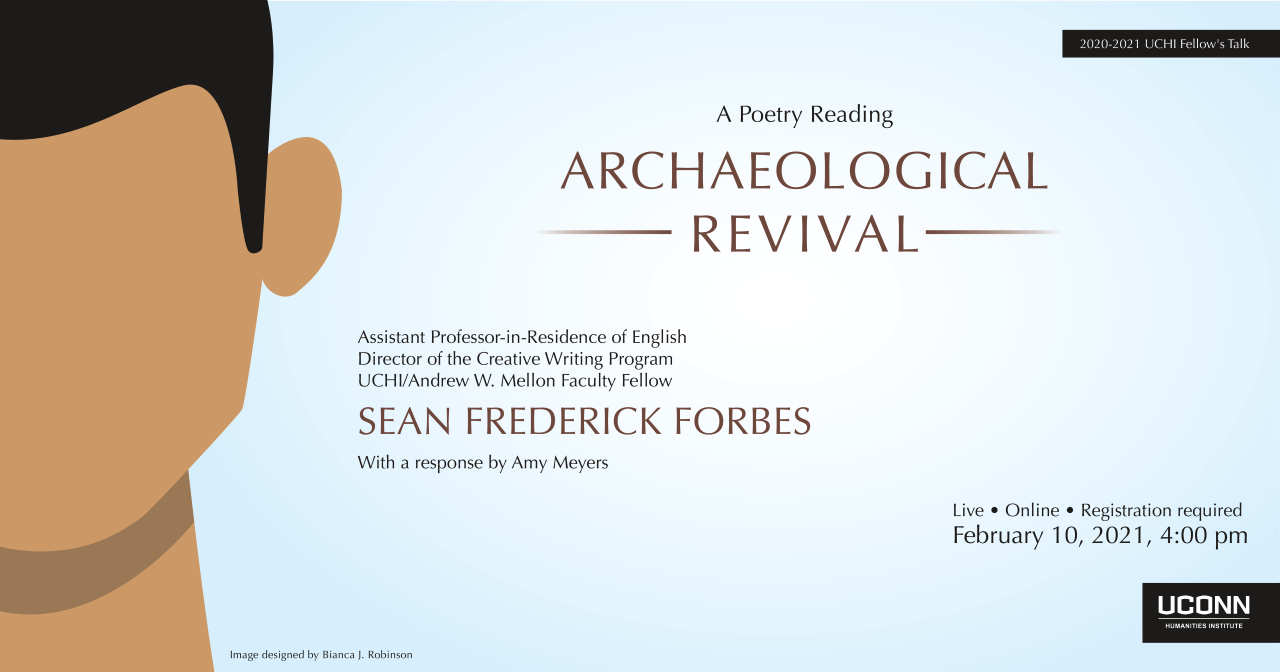 A Poetry Reading: Archaeological Revival. Sean Frederick Forbes, With a response by Amy Meyers. Live. Online. Registration Required. February 10, 2021 4:00pm.