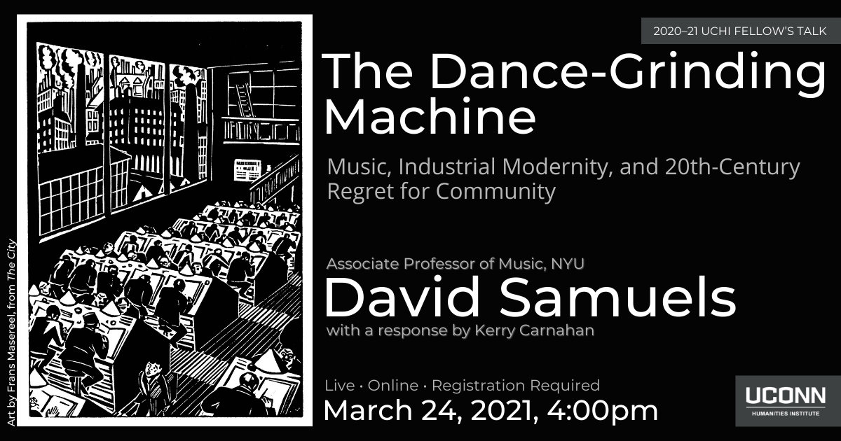 2020-21 Fellow's Talk. The Dance-Grinding Machine: Music, Industrial Modernity, and 20th Century Regret for Community. Associate Professor of Music, NYU, David W. Samuels with a response by Kerry Carnahan. Live. Online. Registration required. March 24, 2021, 4:00pm.