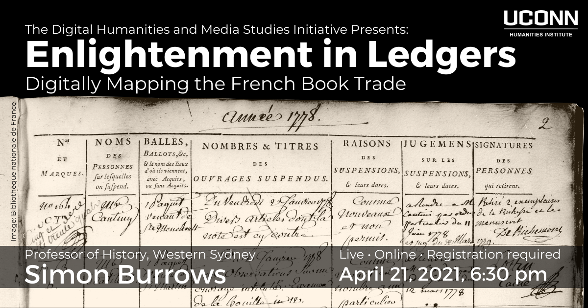 The Digital Humanities and Media Studies Initiative Presents: Enlightenment in Ledgers: Digital Mapping the French Book Trade. Professor of History, Western Sydney, Simon Burrows. Live. Online. Registration required. April 21, 2021, 6:30pm.