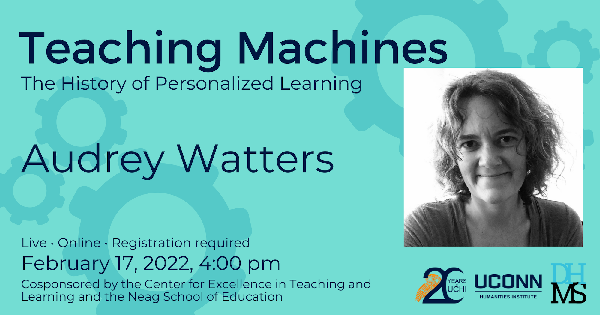 Poster with headshot of Audrey Watters and text that reads: Teaching Machines: The History of Personalized Learning, by Audrey Watters. Live. Online. Registration required. February 17, 2022, 4:00pm. Co sponsored by the center for excellence in teaching and learning and the Neag School of Education.
