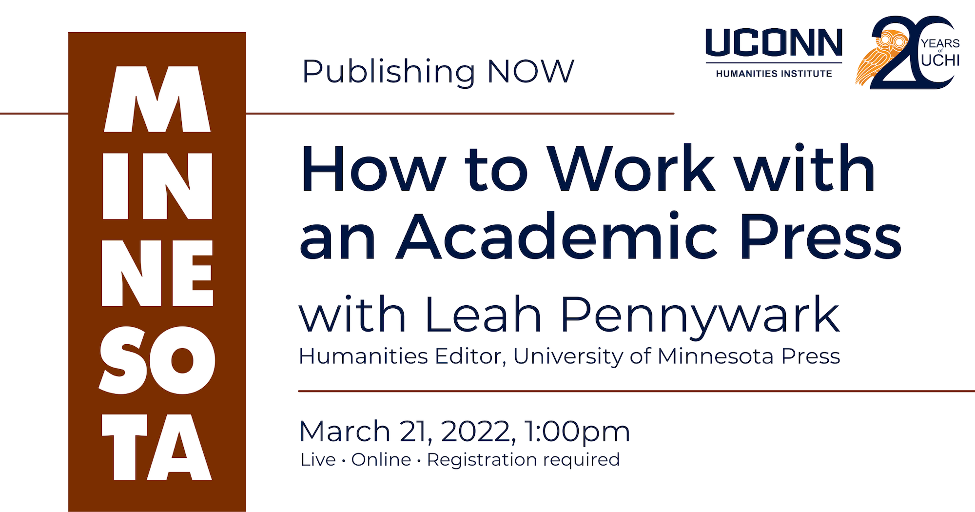 Publishing NOW: How to Work with an Academic Press, with Leah Pennywark, Humanities Editor at University of Minnesota Press. March 21, 2022, 1:00pm. Live. Online. Registration required.