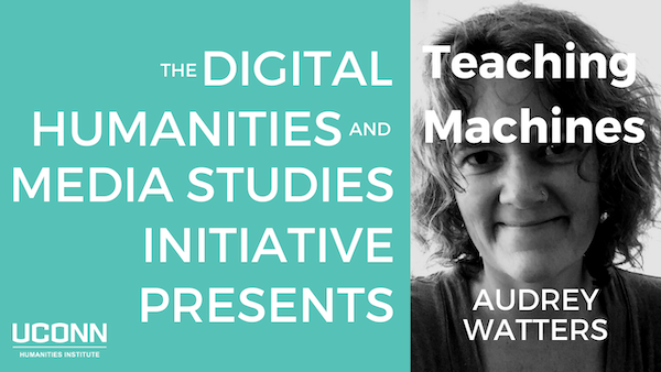 The Digital Humanities and Media Studies Initiative Presents Teaching Machines with Audrey Watters