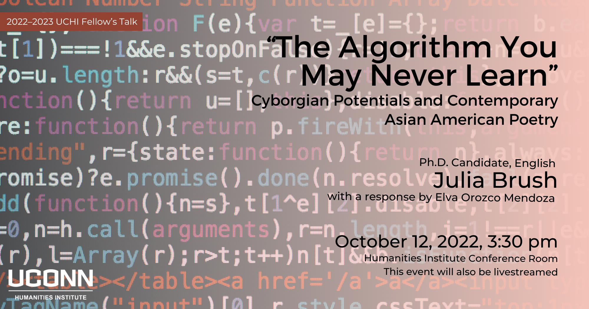 The Algorithm You May Never Learn: Cyborgian Potentials and Contemporary Asian American Poetry. Ph.D. Candidate, English, Julia Brush, with a response by Evla Orozco Mendoza. October 12, 2022, 3:30pm, Humanities Institute Conference Room. This even will also be livestreamed.