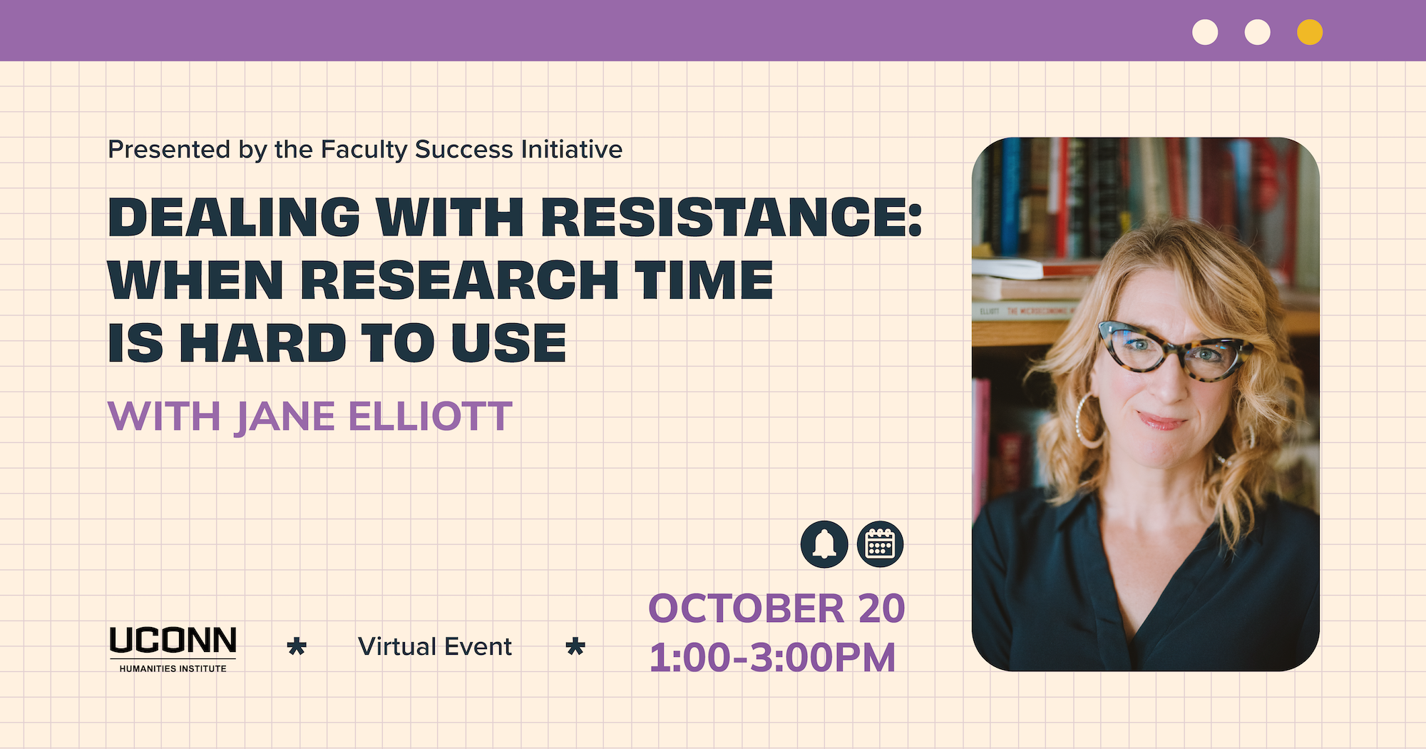 Presented by the Faculty Success Initiative, Dealing With Resistance: When Research Time Is Hard To Use With Jane Elliott. Virtual event. October 20, 1:00–3:00pm.