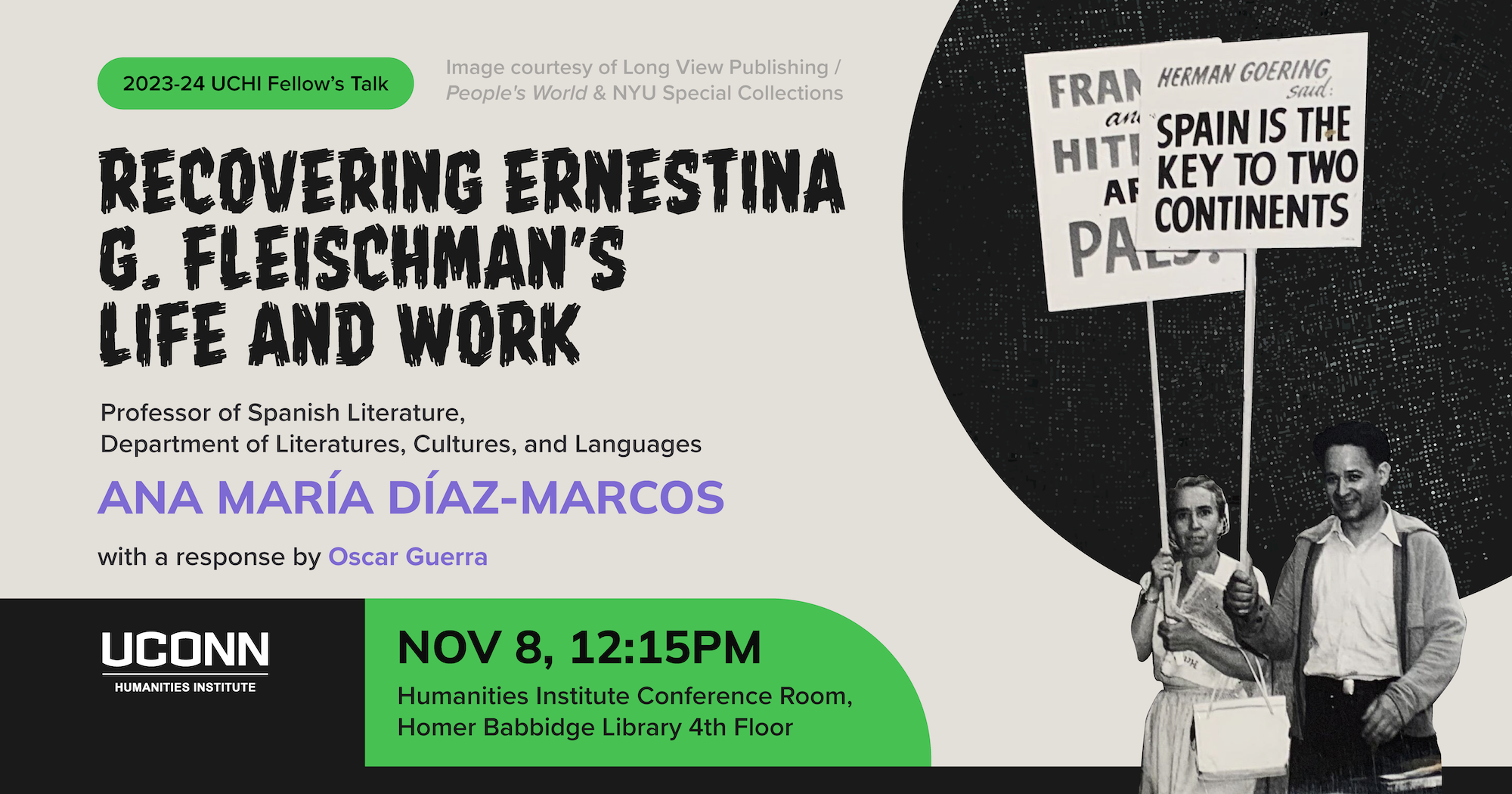 UCHI Fellow's Talk 2023–24. Recovering Ernestina G Fleischman's Life and Work. Professor of Spanish Literatures, LCL, Ana Maria Diaz Marcos, with a response by Oscar Guerra. November 8, 12:15pm. Humanities Institute Conference Room. Homer Babbidge Library, fourth floor.