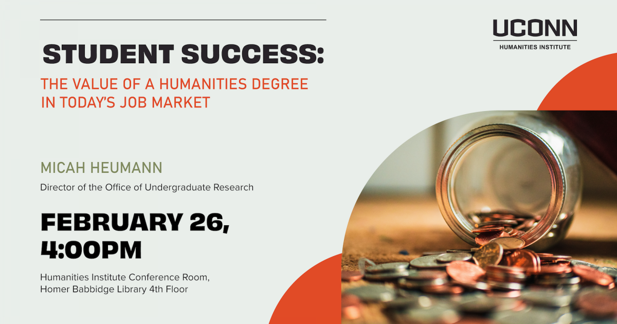 Student Success: The Value of a Humanities Degree in Today’s Job Market. Michah Heumann, Director of the Office of Undergraduate Research. February 26, 4:00pm, UCHI Conference Room, Homer babbidge library, fourth floor.