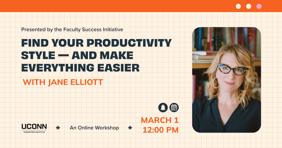 The Faculty Success Initiative Presents: Find your Productivity Style—and make everything easier, with Jane Elliott. An Online Workshop. March 1, 12:00pm.
