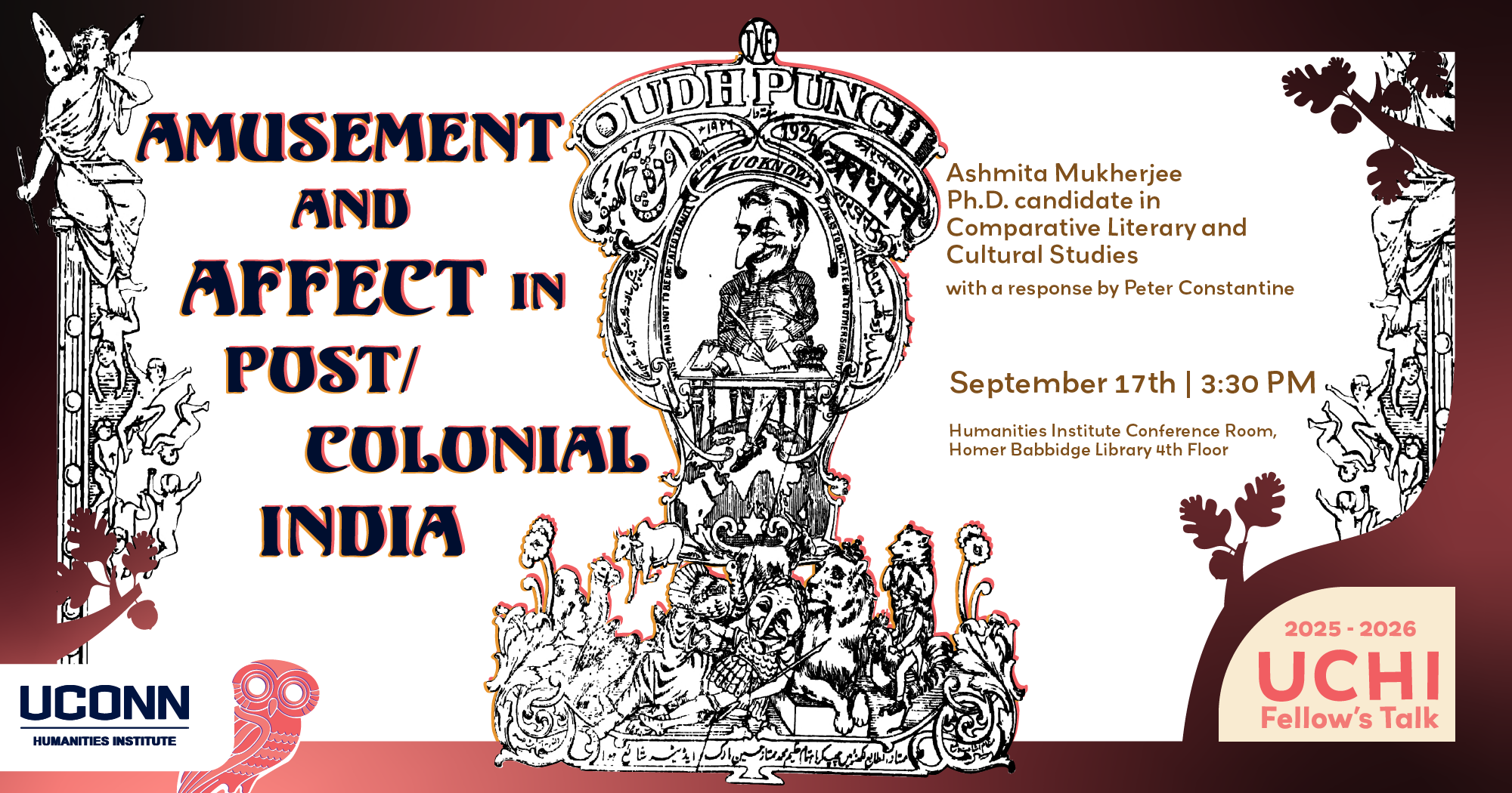 Amusement and Affect in Post/Colonial India. Ashmita Mukherjee, PhD Candidate in Comparative Literary and Cultural Studies. With a response by Peter Constantine. September 17, 3:30pm, UCHI Conference Room, Fourth Floor of Homer Babbidge Library.