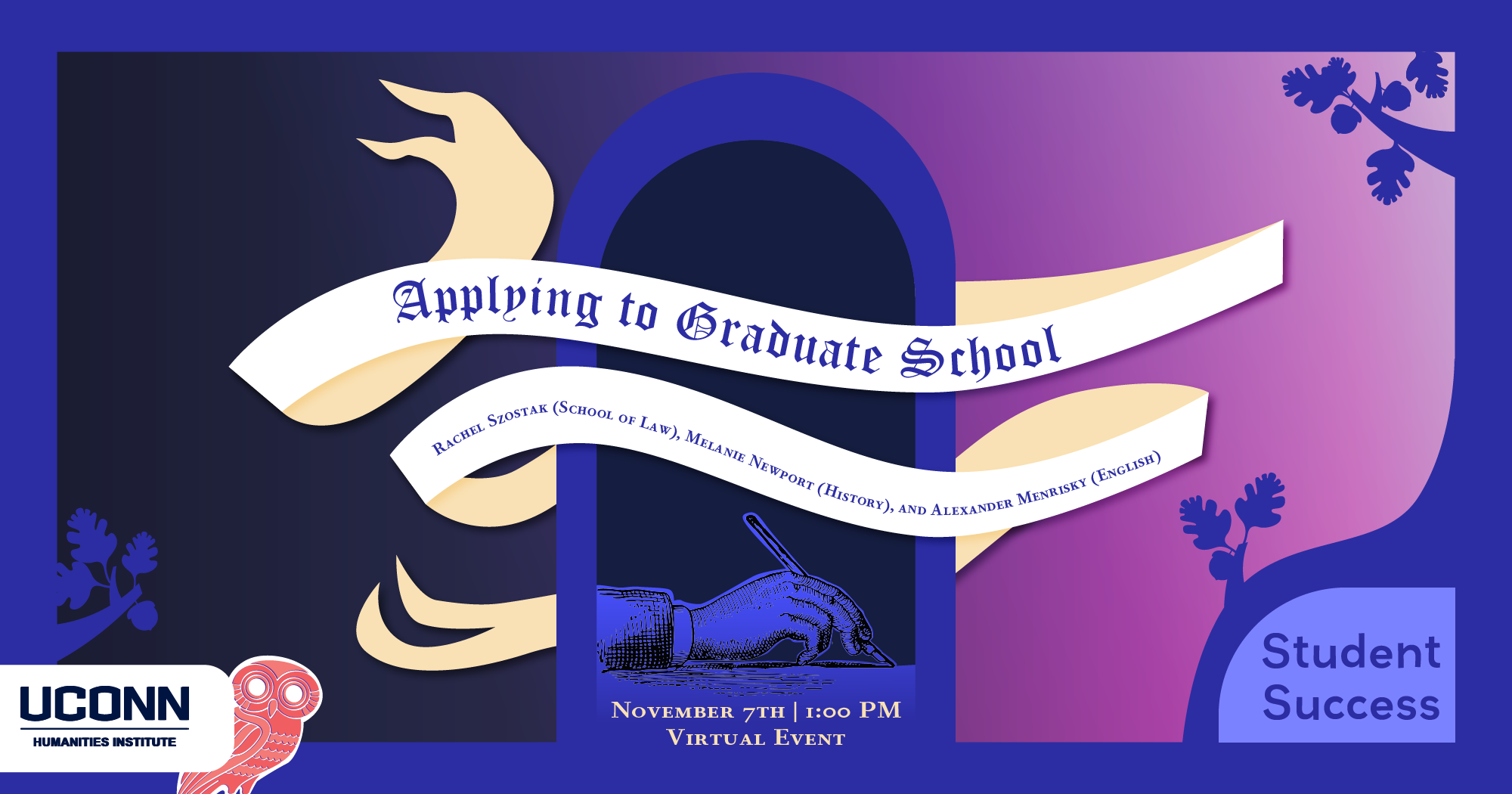 Applying to Graduate School. Featuring Rachel Szostak (School of Law), Melanie Newport (History), and Alexander Menrisky (English). November 7, 1:00pm. Virtual.