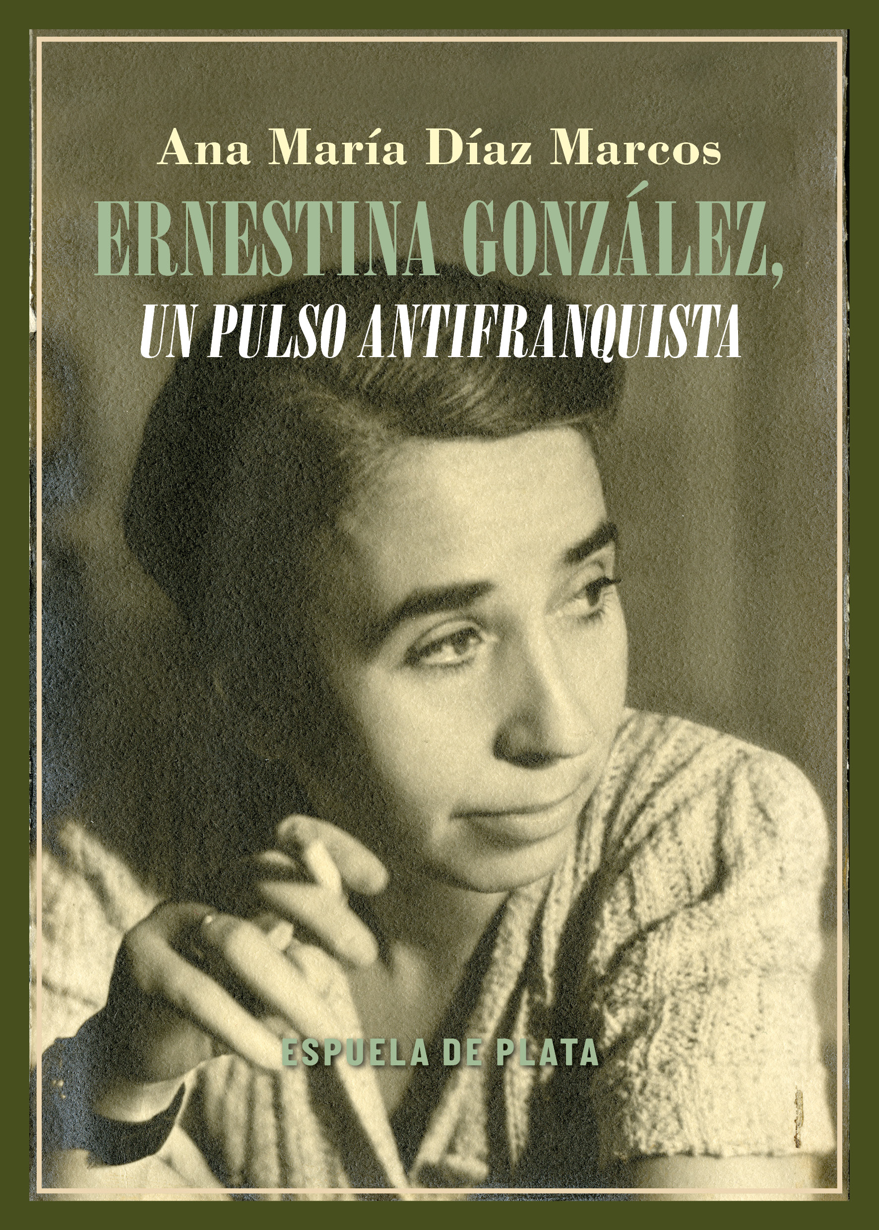 Book cover of Ernestina González, Un Pulso Antifranquista by Ana Maria Diaz-Marcos.