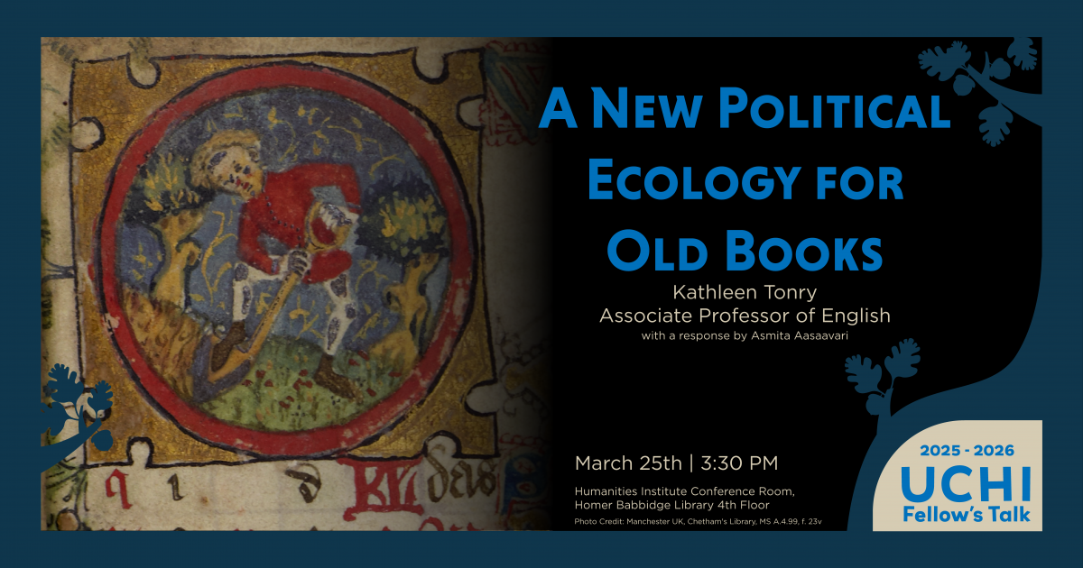 2025-26 UCHI Fellow's Talk. "A New Political Ecology for Books," Kathleen Tonry, Associate Professor of English, with a response by Asmita Aasaavari. March 25, 3:30pm. UCHI Conference Room, HBL 4-209.