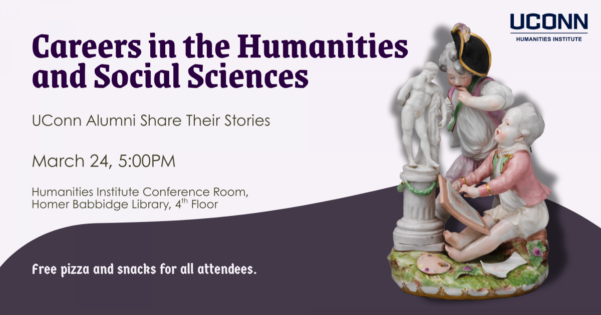 Careers in the Humanities and Social Sciences. UConn Alumni Share their Stories. March 2,4 5:00pm. Humanities Institute Conference Room, HBL, 4th floor. Free pizza and snacks for all attendees.