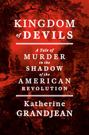 Book cover of Kingdom of Devils: A Tale of Murder in the Shadow of the American Revolution by Katherine Grandjean